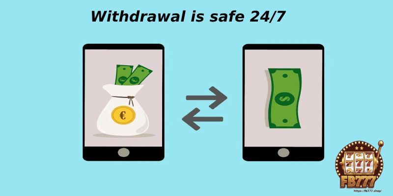 Withdrawal is safe 24/7