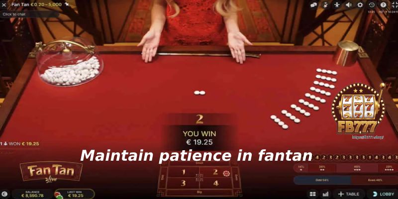 Maintain patience in fan tan