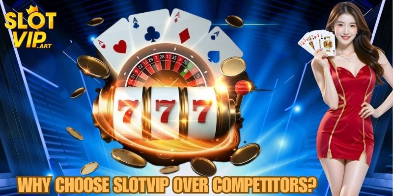 Why Choose SLOTVIP Over Competitors?